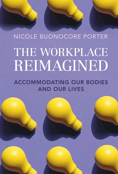 Book cover of The Workplace Reimagined: Accommodating Our Bodies and Our Lives