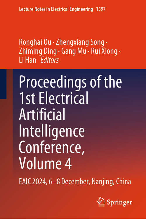 Book cover of Proceedings of the 1st Electrical Artificial Intelligence Conference, Volume 4: EAIC 2024, 6-8 December, Nanjing, China (Lecture Notes in Electrical Engineering #1397)