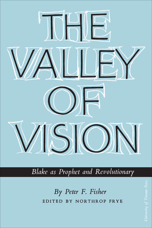 The Valley of Vision: Blake as Prophet and Revolutionary (University of Toronto Department of English Studies and Texts #9)