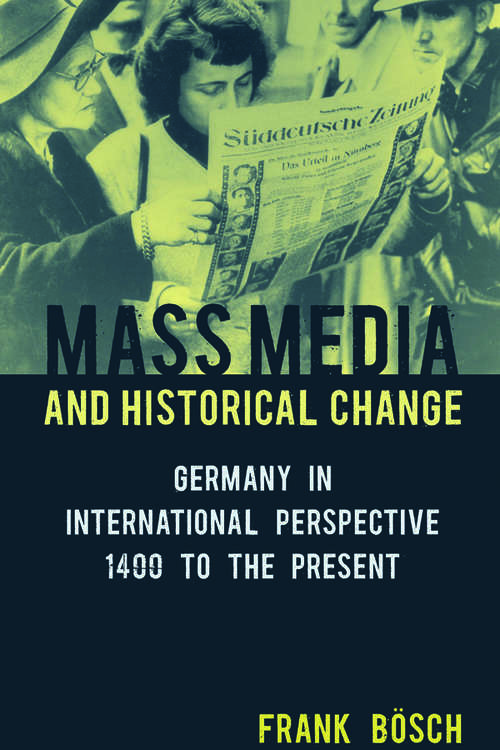 Mass Media and Historical Change: Germany in International Perspective, 1400 to the Present
