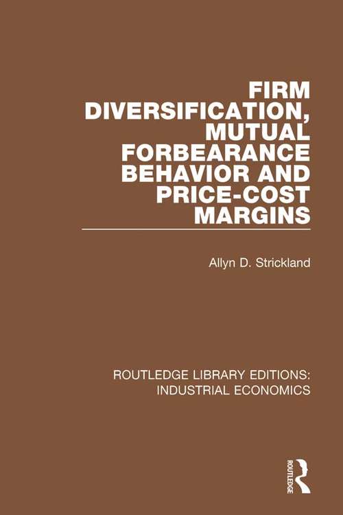 Firm Diversification, Mutual Forbearance Behavior and Price-Cost Margins (Routledge Library Editions: Industrial Economics #7)