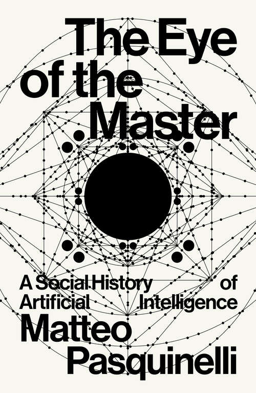 Book cover of The Eye of the Master: A Social History of Artificial Intelligence