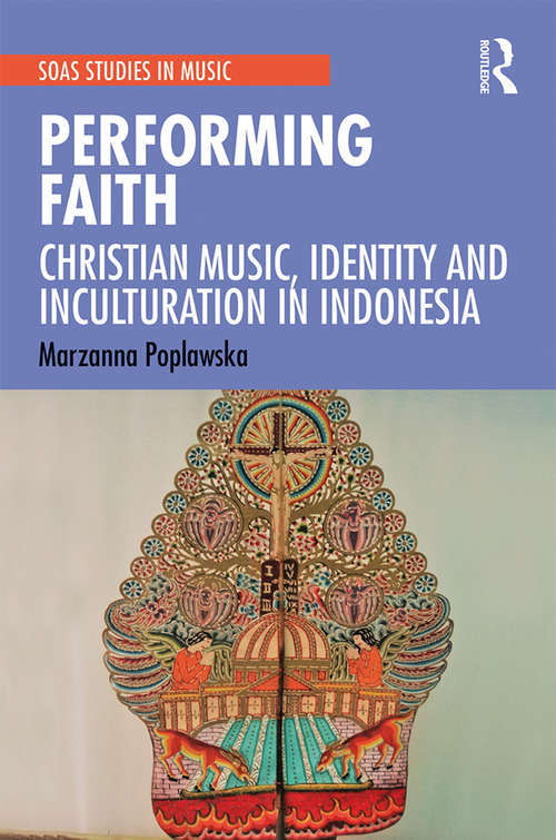 Performing Faith: Christian Music, Identity and Inculturation in Indonesia (SOAS Studies in Music Series)