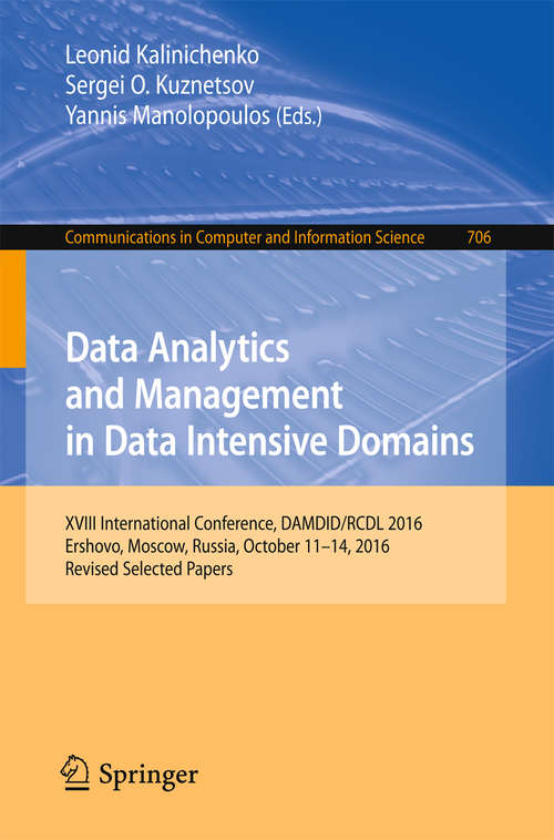 Data Analytics and Management in Data Intensive Domains: XVIII International Conference, DAMDID/RCDL 2016, Ershovo, Moscow, Russia, October 11 -14, 2016, Revised Selected Papers (Communications in Computer and Information Science #706)