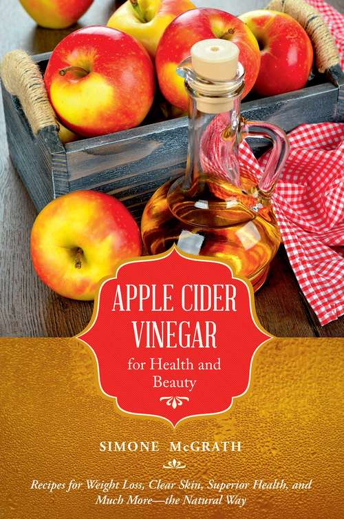 Book cover of Apple Cider Vinegar for Health and Beauty: Recipes for Weight Loss, Clear Skin, Superior Health, and Much More?the Natural Way