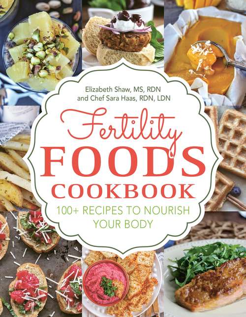 Fertility Foods: 100+ Recipes to Nourish Your Body While Trying to Conceive