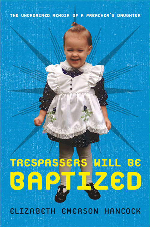 Book cover of Trespassers Will Be Baptized: The Unordained Memoir of a Preacher's Daughter