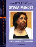 The Untold Story of Sylvia Mendez: School Desegregation Pioneer (First But Forgotten Ser.)