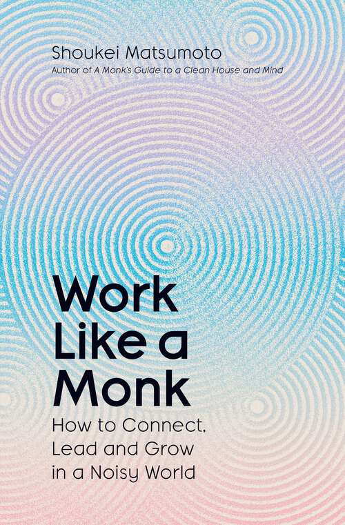 Book cover of Work Like A Monk: How to Connect, Lead and Grow in a Noisy World