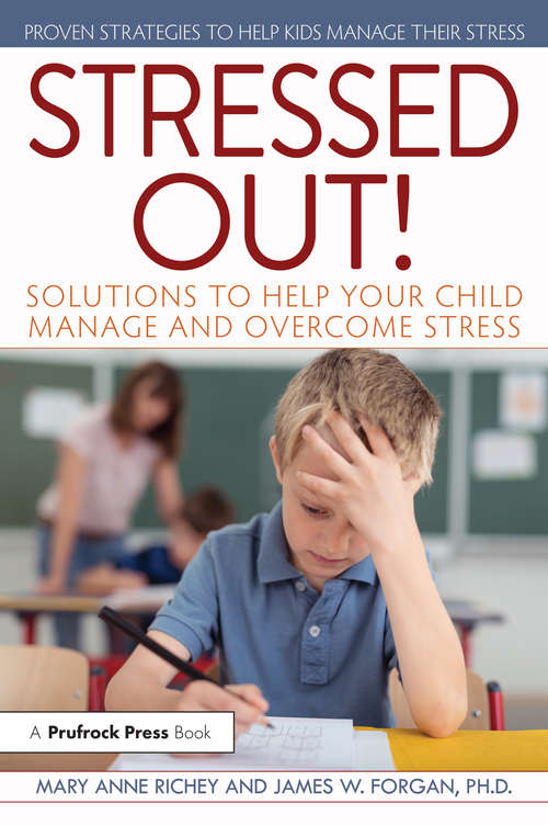 Stressed Out!: Solutions to Help Your Child Manage and Overcome Stress
