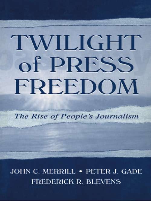 Twilight of Press Freedom: The Rise of People's Journalism (Routledge Communication Series)
