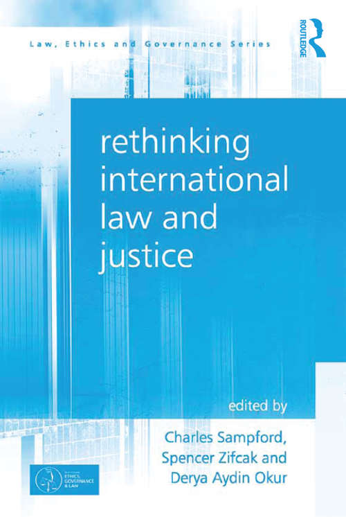 Rethinking International Law and Justice (Law, Ethics And Governance Ser.)