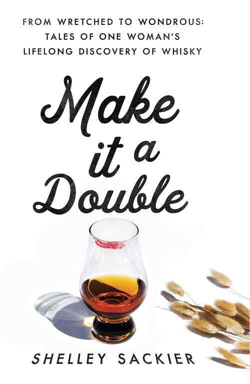 Book cover of Make it a Double: From Wretched to Wondrous: Tales of One Woman's Lifelong Discovery of Whisky