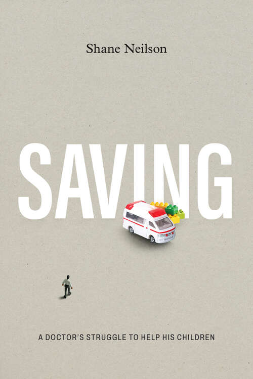 Book cover of Saving: A Doctor’s Struggle to Help His Children