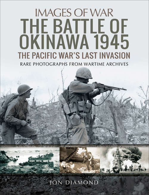 The Battle of Okinawa 1945: The Pacific War's Last Invasion (Images of War)