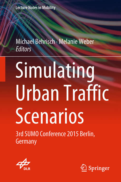 Book cover of Simulating Urban Traffic Scenarios: 3rd SUMO Conference 2015 Berlin, Germany (Lecture Notes in Mobility)
