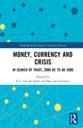 Money, Currency and Crisis: In Search of Trust, 2000 BC to AD 2000 (Routledge Explorations in Economic History)