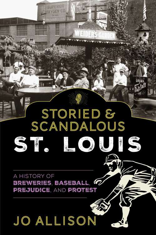 Book cover of Storied & Scandalous St. Louis: A History of Breweries, Baseball, Prejudice, and Protest