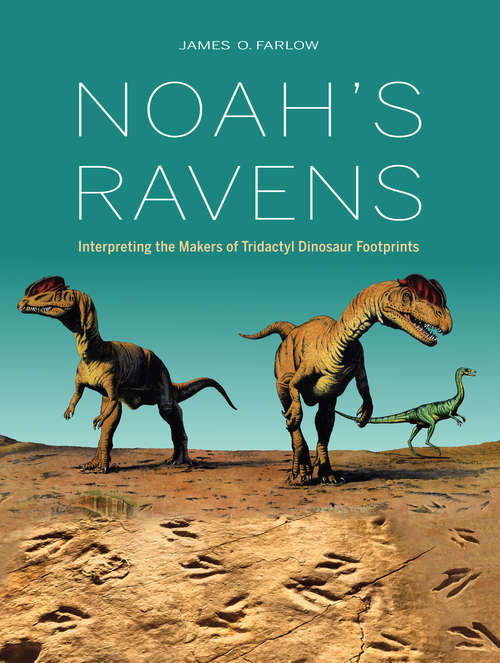 Book cover of Noah's Ravens: Interpreting the Makers of Tridactyl Dinosaur Footprints (Life of the Past)