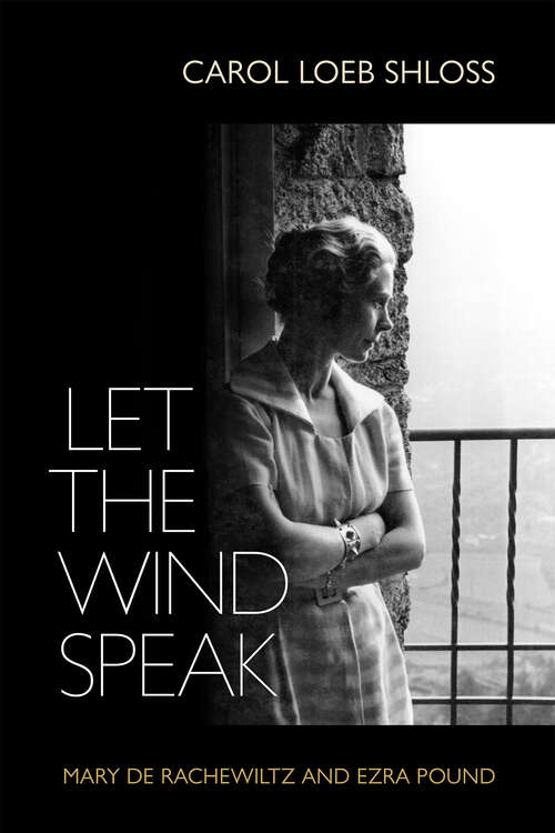 Book cover of Let the Wind Speak: Mary de Rachewiltz and Ezra Pound