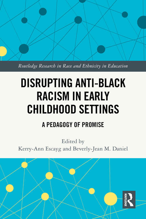 Book cover of Disrupting Anti-Black Racism in Early Childhood Settings: A Pedagogy of Promise (1) (Routledge Research in Race and Ethnicity in Education)