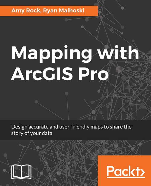 Book cover of Mapping with ArcGIS Pro: Design accurate and user-friendly maps to share the story of your data