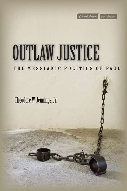 Book cover of Outlaw Justice: The Messianic Politics of Paul (Cultural Memory in the Present)