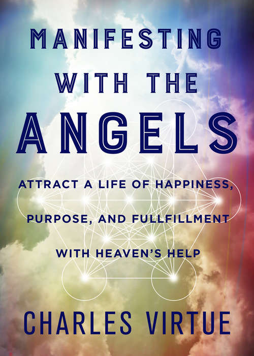 Book cover of Manifesting with the Angels: Attract a Life of Happiness, Purpose, and Fulfillment with Heaven's Help