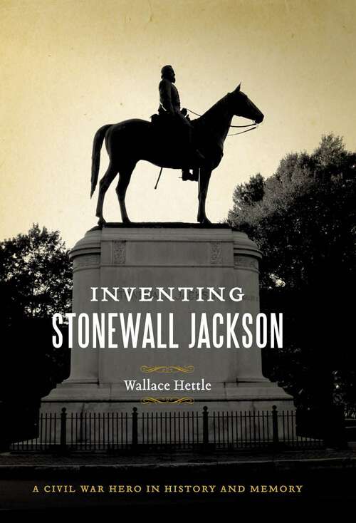 Book cover of Inventing Stonewall Jackson: A Civil War Hero in History and Memory (Conflicting Worlds: New Dimensions of the American Civil War)