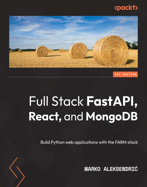 Book cover of Full Stack FastAPI, React, and MongoDB: Build Python web applications with the FARM stack