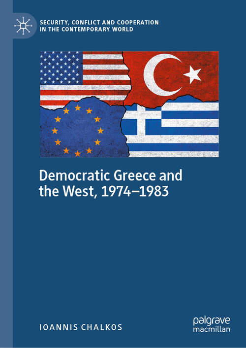Book cover of Democratic Greece and the West, 1974-1983 (Security, Conflict and Cooperation in the Contemporary World)