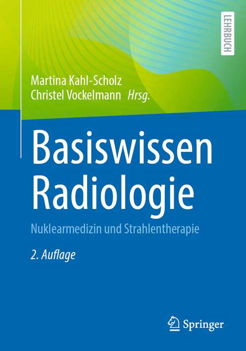 Book cover of Basiswissen Radiologie: Nuklearmedizin und Strahlentherapie (2. Aufl. 2023) (Springer-lehrbuch Ser.)