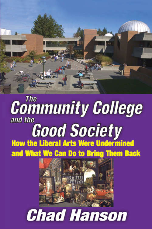 The Community College and the Good Society: How the Liberal Arts Were Undermined and What We Can Do to Bring Them Back