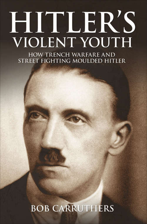 Book cover of Hitler's Violent Youth: How Trench Warfare and Street Fighting Moulded Hitler