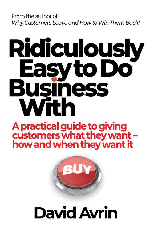 Book cover of Ridiculously Easy to Do Business With: A practical guide to giving customers what they want - how and when they want it