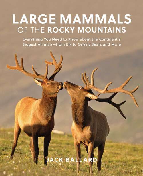 Book cover of Large Mammals of the Rocky Mountains: Everything You Need to Know about the Continent's Biggest Animals—from Elk to Grizzly Bears and More