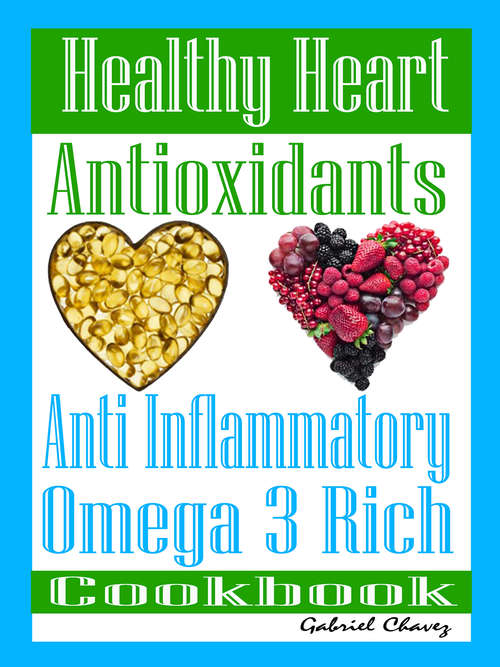 Book cover of Healthy Heart: Antioxidants: Anti Inflammatory Omega 3 Rich Cookbook