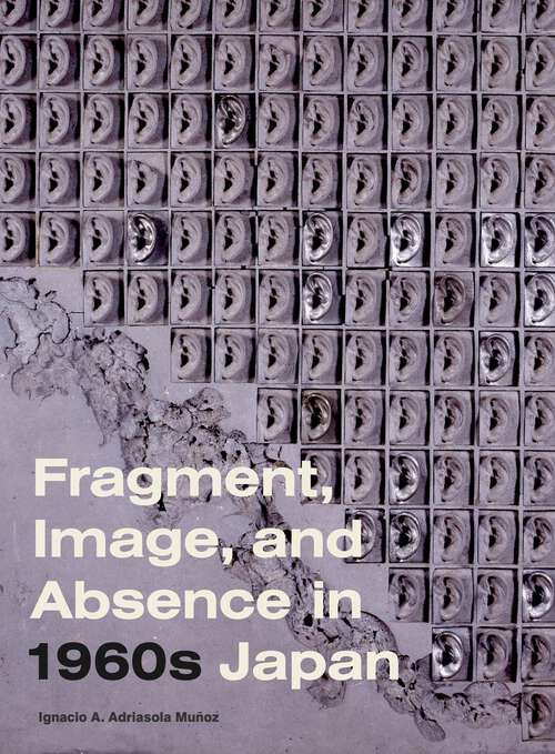Book cover of Fragment, Image, and Absence in 1960s Japan (Refiguring Modernism)