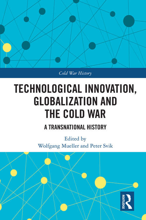 Technological Innovation, Globalization and the Cold War: A Transnational History (Cold War History)