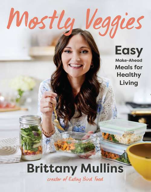 Book cover of Mostly Veggies: Easy Make-Ahead Meals for Healthy Living