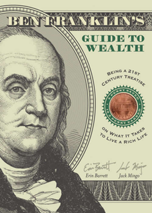 Ben Franklin's Guide to Wealth: Being a 21st Century Treatise on What It Takes to Live a Thrifty Life