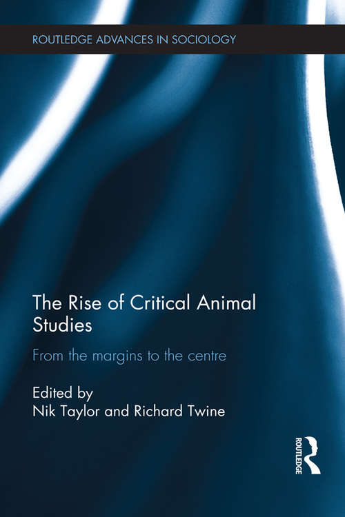 The Rise of Critical Animal Studies: From the Margins to the Centre (Routledge Advances in Sociology)