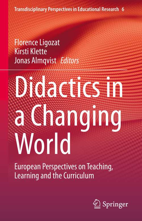 Book cover of Didactics in a Changing World: European Perspectives on Teaching, Learning and the Curriculum (1st ed. 2023) (Transdisciplinary Perspectives in Educational Research #6)