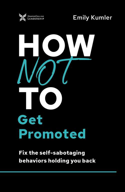 Book cover of How Not to Get Promoted: Fix the Self-Sabotaging Behaviors Holding You Back (The How Not to Succeed Series)