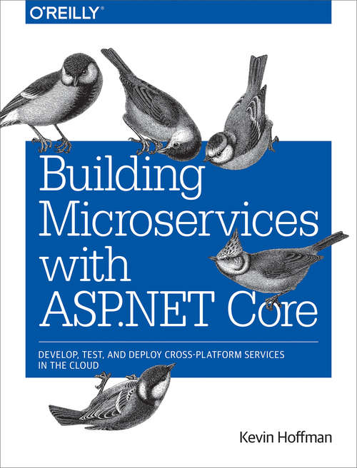 Book cover of Building Microservices with ASP.NET Core: Develop, Test, and Deploy Cross-Platform Services in the Cloud