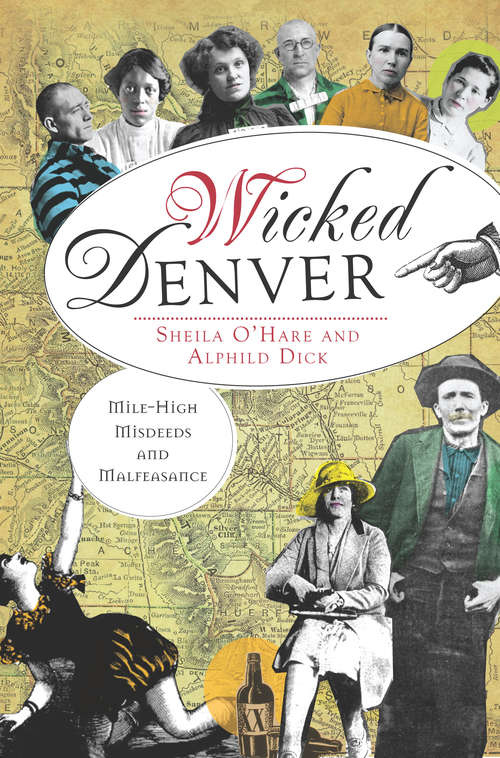Wicked Denver: Mile-High Misdeeds and Malfeasance