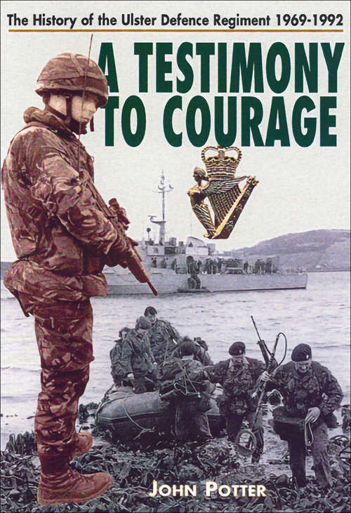 Testimony to Courage: The History of the Ulster Defence Regiment, 1969–1992