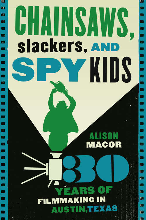Book cover of Chainsaws, Slackers, and Spy Kids: 30 Years of Filmmaking in Austin, Texas