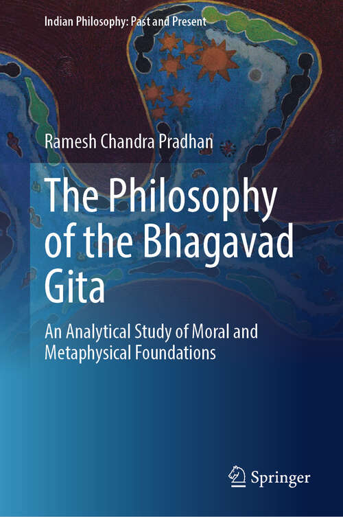 Book cover of The Philosophy of the Bhagavad Gita: An Analytical Study of Moral and Metaphysical Foundations (Indian Philosophy: Past and Present)