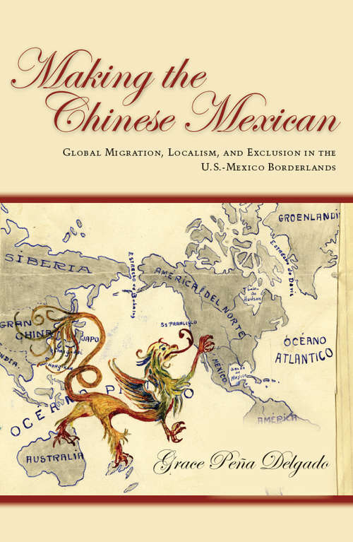 Book cover of Making the Chinese Mexican: Global Migration, Localism, and Exclusion in the U.S.-Mexico Borderlands